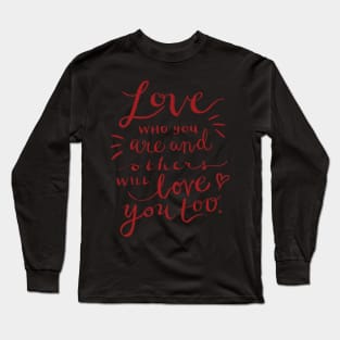 Love who you are and others will love you too Long Sleeve T-Shirt